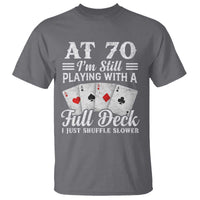 70th Birthday Poker Lover T Shirt At 70 I Am Still Playing With A Full Deck I Just Shuffle Slower