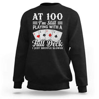 100th Birthday Poker Lover Sweatshirt At 100 I Am Still Playing With A Full Deck I Just Shuffle Slower