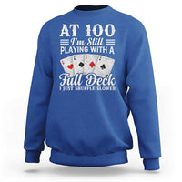 100th Birthday Poker Lover Sweatshirt At 100 I Am Still Playing With A Full Deck I Just Shuffle Slower