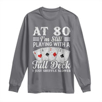 80th Birthday Poker Lover Long Sleeve Shirt At 80 I Am Still Playing With A Full Deck I Just Shuffle Slower