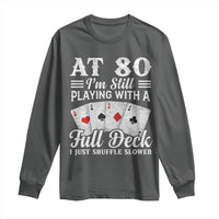80th Birthday Poker Lover Long Sleeve Shirt At 80 I Am Still Playing With A Full Deck I Just Shuffle Slower