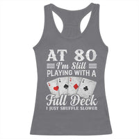 80th Birthday Poker Lover Racerback Tank Top At 80 I Am Still Playing With A Full Deck I Just Shuffle Slower