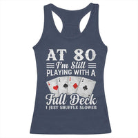 80th Birthday Poker Lover Racerback Tank Top At 80 I Am Still Playing With A Full Deck I Just Shuffle Slower