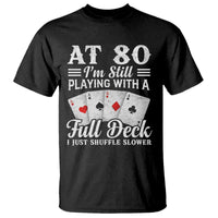 80th Birthday Poker Lover T Shirt At 80 I Am Still Playing With A Full Deck I Just Shuffle Slower