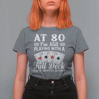 80th Birthday Poker Lover T Shirt For Women At 80 I Am Still Playing With A Full Deck I Just Shuffle Slower