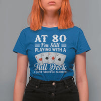 80th Birthday Poker Lover T Shirt For Women At 80 I Am Still Playing With A Full Deck I Just Shuffle Slower