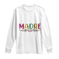 Funny Mexican Spanish Latina Mom Madre Long Sleeve Shirt Mexican Flowers