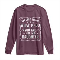 You Cant Tell Me What To Do You Are Not My Daughter Long Sleeve Shirt Funny Girl Dad Fathers Day Gifts