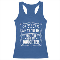 You Cant Tell Me What To Do You Are Not My Daughter Racerback Tank Top Funny Girl Dad Fathers Day Gifts
