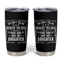 You Cant Tell Me What To Do You Are Not My Daughter Tumbler Cup Funny Girl Dad Fathers Day Gifts