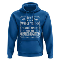 You Cant Tell Me What To Do You Are Not My Granddaughter Hoodie Funny Girl Grandpa Fathers Day Gifts