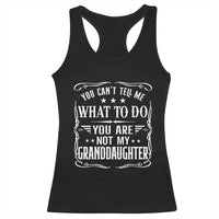 You Cant Tell Me What To Do You Are Not My Granddaughter Racerback Tank Top Funny Girl Grandpa Fathers Day Gifts