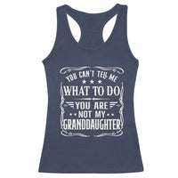 You Cant Tell Me What To Do You Are Not My Granddaughter Racerback Tank Top Funny Girl Grandpa Fathers Day Gifts