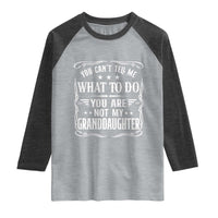 You Cant Tell Me What To Do You Are Not My Granddaughter Raglan Shirt Funny Girl Grandpa Fathers Day Gifts