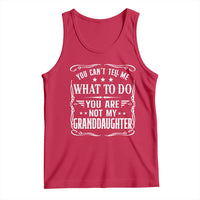 You Cant Tell Me What To Do You Are Not My Granddaughter Tank Top Funny Girl Grandpa Fathers Day Gifts