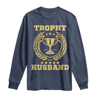 Trophy Husband Long Sleeve Shirt Funny Hubby Groom Humor Marriage Anniversary