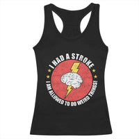 I Had A Stroke I Am Allowed To Do Weird Things Racerback Tank Top
