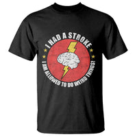 I Had A Stroke I Am Allowed To Do Weird Things T Shirt