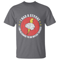 I Had A Stroke I Am Allowed To Do Weird Things T Shirt