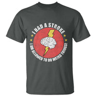 I Had A Stroke I Am Allowed To Do Weird Things T Shirt