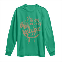 Funny Off Road Car Mud Long Sleeve Shirt I Like It Rough And Muddy - Wonder Print Shop