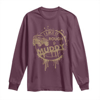 Funny Off Road Car Mud Long Sleeve Shirt I Like It Rough And Muddy - Wonder Print Shop