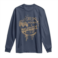Funny Off Road Car Mud Long Sleeve Shirt I Like It Rough And Muddy - Wonder Print Shop