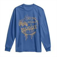Funny Off Road Car Mud Long Sleeve Shirt I Like It Rough And Muddy - Wonder Print Shop