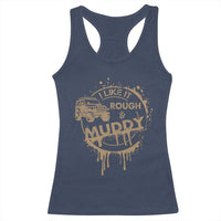 Funny Off Road Car Mud Racerback Tank Top I Like It Rough And Muddy - Wonder Print Shop