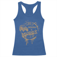 Funny Off Road Car Mud Racerback Tank Top I Like It Rough And Muddy - Wonder Print Shop