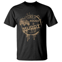 Funny Off Road Car Mud T Shirt I Like It Rough And Muddy - Wonder Print Shop