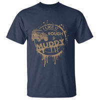 Funny Off Road Car Mud T Shirt I Like It Rough And Muddy - Wonder Print Shop