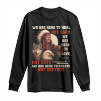 Native American Long Sleeve Shirt We Are Here To Heal Not Harm We Are Here To Love Not Hate - Wonder Print Shop
