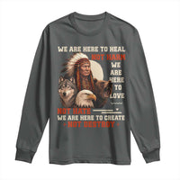 Native American Long Sleeve Shirt We Are Here To Heal Not Harm We Are Here To Love Not Hate - Wonder Print Shop