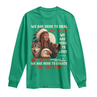 Native American Long Sleeve Shirt We Are Here To Heal Not Harm We Are Here To Love Not Hate - Wonder Print Shop