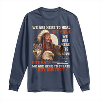 Native American Long Sleeve Shirt We Are Here To Heal Not Harm We Are Here To Love Not Hate - Wonder Print Shop