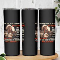 Native American Skinny Tumbler We Are Here To Heal Not Harm We Are Here To Love Not Hate - Wonder Print Shop