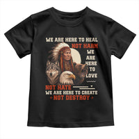 Native American Toddler T Shirt We Are Here To Heal Not Harm We Are Here To Love Not Hate - Wonder Print Shop