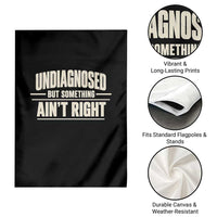 Undiagnosed But Something Ain't Right Garden Flag Funny Sarcastic Bold Text