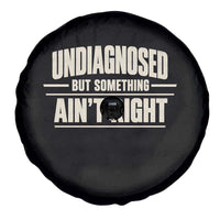 Undiagnosed But Something Ain't Right Spare Tire Cover Funny Sarcastic Bold Text