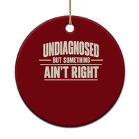 Undiagnosed But Something Ain't Right Ceramic Ornament Funny Sarcastic Bold Text