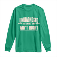 Undiagnosed But Something Ain't Right Long Sleeve Shirt Funny Sarcastic Bold Text