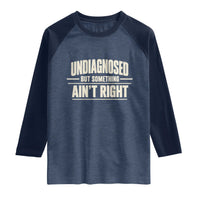 Undiagnosed But Something Ain't Right Raglan Shirt Funny Sarcastic Bold Text