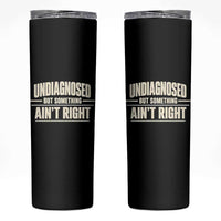 Undiagnosed But Something Ain't Right Skinny Tumbler Funny Sarcastic Bold Text