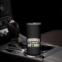 Undiagnosed But Something Ain't Right Skinny Tumbler Funny Sarcastic Bold Text
