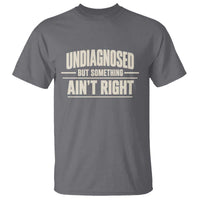 Undiagnosed But Something Ain't Right T Shirt Funny Sarcastic Bold Text