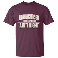 Undiagnosed But Something Ain't Right T Shirt Funny Sarcastic Bold Text