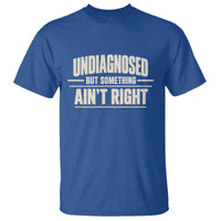 Undiagnosed But Something Ain't Right T Shirt Funny Sarcastic Bold Text