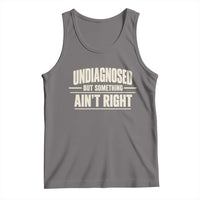 Undiagnosed But Something Ain't Right Tank Top Funny Sarcastic Bold Text