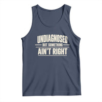 Undiagnosed But Something Ain't Right Tank Top Funny Sarcastic Bold Text